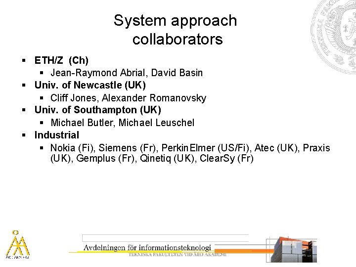 System approach collaborators § ETH/Z (Ch) § Jean-Raymond Abrial, David Basin § Univ. of