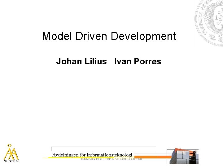 Model Driven Development Johan Lilius Ivan Porres 