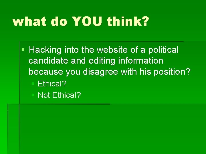 what do YOU think? § Hacking into the website of a political candidate and
