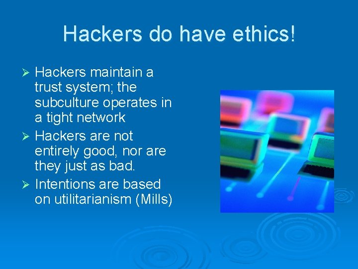Hackers do have ethics! Hackers maintain a trust system; the subculture operates in a