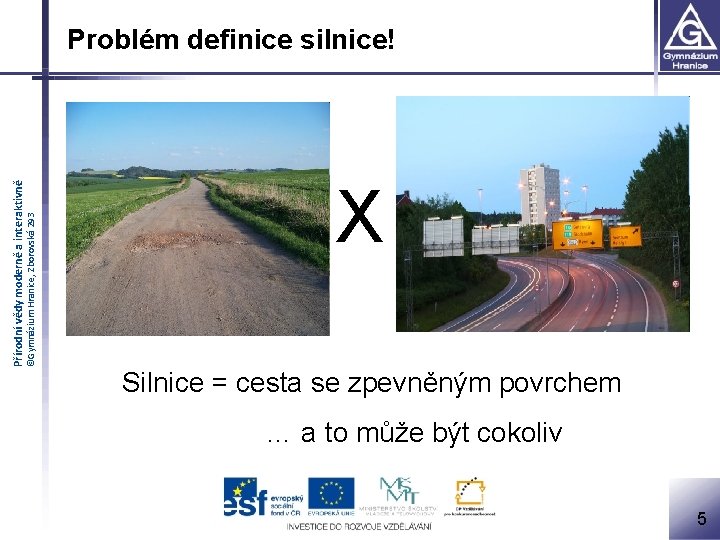 ©Gymnázium Hranice, Zborovská 293 Přírodní vědy moderně a interaktivně Problém definice silnice! X Silnice