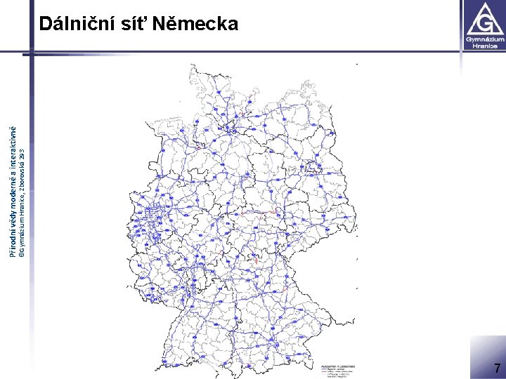 ©Gymnázium Hranice, Zborovská 293 Přírodní vědy moderně a interaktivně Dálniční síť Německa 7 