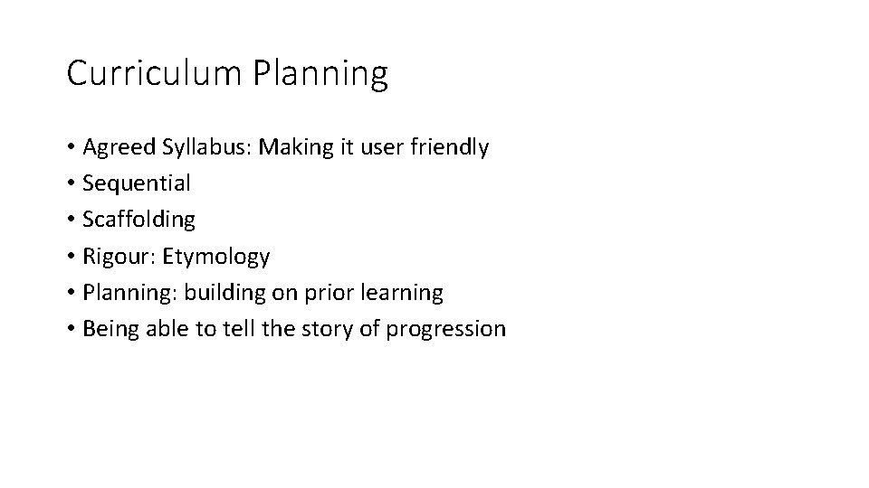 Curriculum Planning • Agreed Syllabus: Making it user friendly • Sequential • Scaffolding •