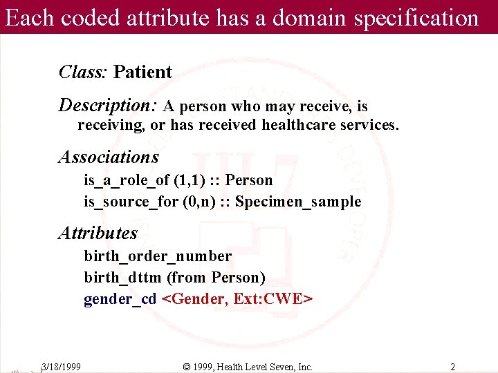 Each coded attribute has a domain specification Class: Patient Description: A person who may