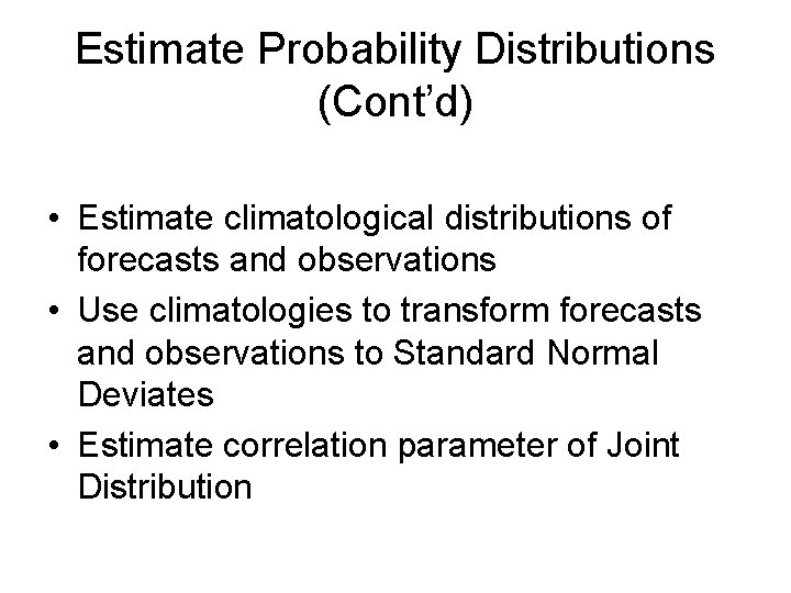 Estimate Probability Distributions (Cont’d) • Estimate climatological distributions of forecasts and observations • Use