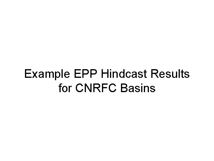 Example EPP Hindcast Results for CNRFC Basins 