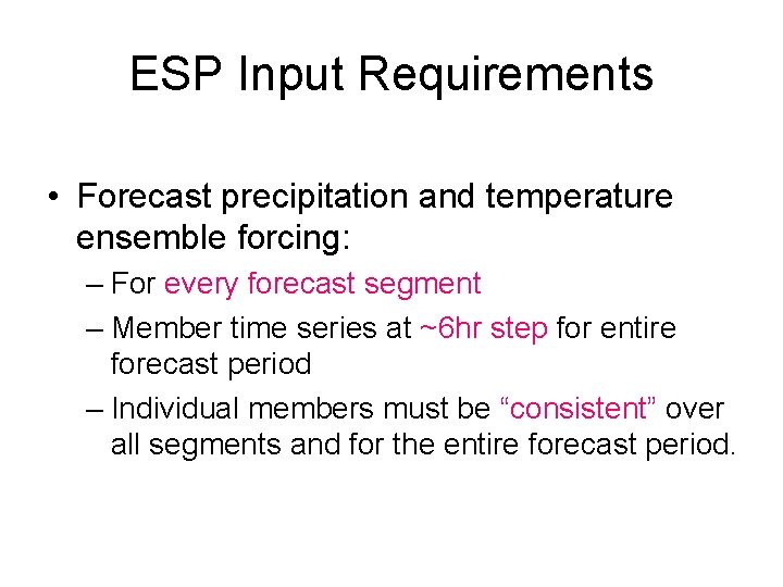 ESP Input Requirements • Forecast precipitation and temperature ensemble forcing: – For every forecast