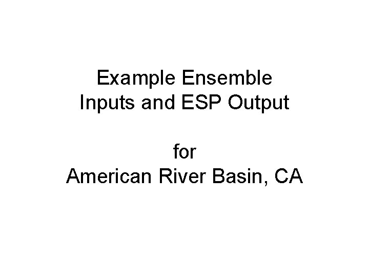 Example Ensemble Inputs and ESP Output for American River Basin, CA 