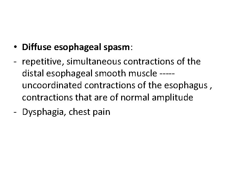  • Diffuse esophageal spasm: - repetitive, simultaneous contractions of the distal esophageal smooth