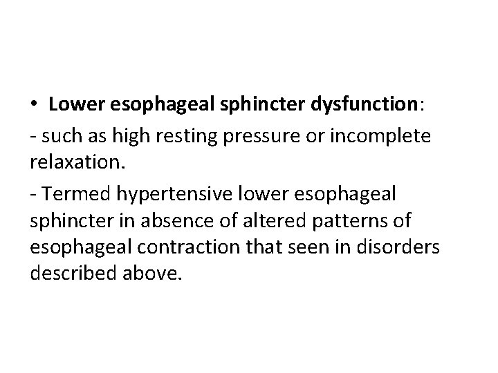  • Lower esophageal sphincter dysfunction: - such as high resting pressure or incomplete