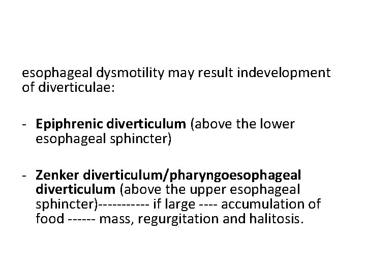 esophageal dysmotility may result indevelopment of diverticulae: - Epiphrenic diverticulum (above the lower esophageal