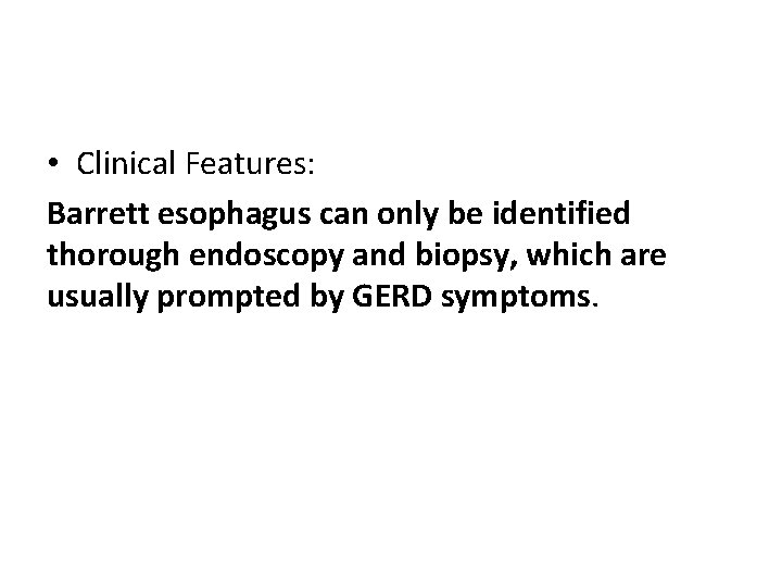  • Clinical Features: Barrett esophagus can only be identified thorough endoscopy and biopsy,