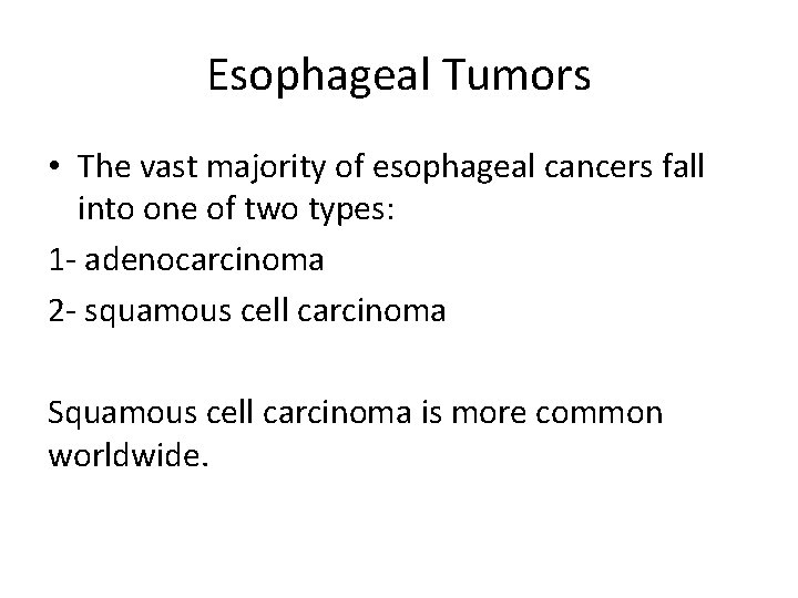 Esophageal Tumors • The vast majority of esophageal cancers fall into one of two