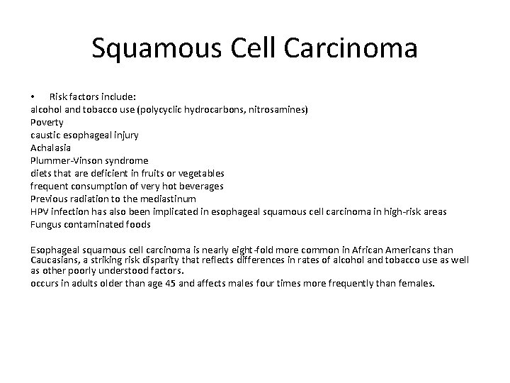 Squamous Cell Carcinoma • Risk factors include: alcohol and tobacco use (polycyclic hydrocarbons, nitrosamines)