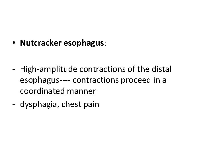  • Nutcracker esophagus: - High-amplitude contractions of the distal esophagus---- contractions proceed in