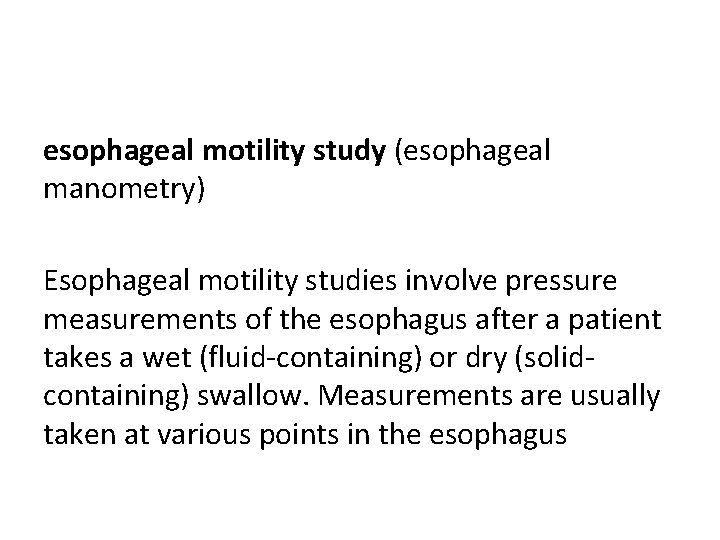 esophageal motility study (esophageal manometry) Esophageal motility studies involve pressure measurements of the esophagus