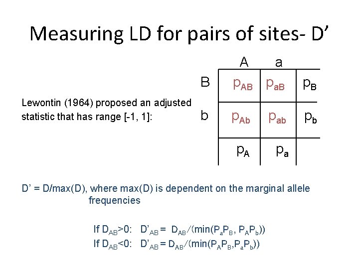 Measuring LD for pairs of sites- D’ Lewontin (1964) proposed an adjusted statistic that