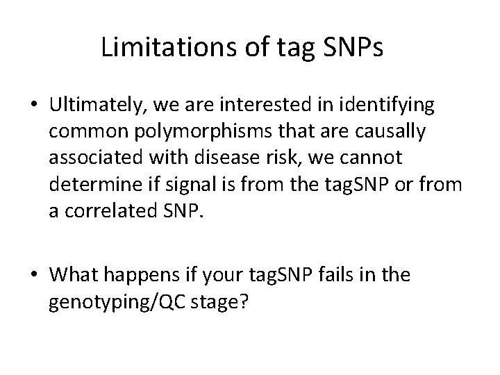 Limitations of tag SNPs • Ultimately, we are interested in identifying common polymorphisms that