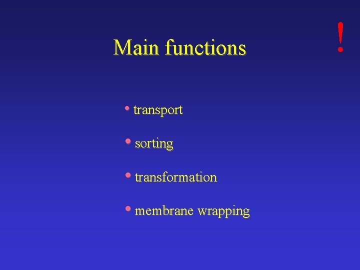 Main functions • transport • sorting • transformation • membrane wrapping ! 