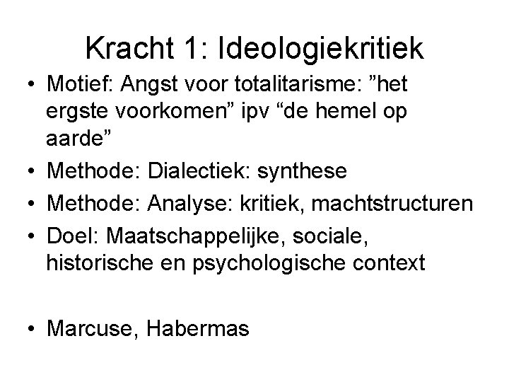 Kracht 1: Ideologiekritiek • Motief: Angst voor totalitarisme: ”het ergste voorkomen” ipv “de hemel