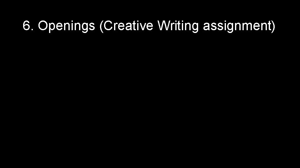 6. Openings (Creative Writing assignment) 