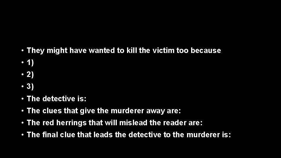  • They might have wanted to kill the victim too because • 1)