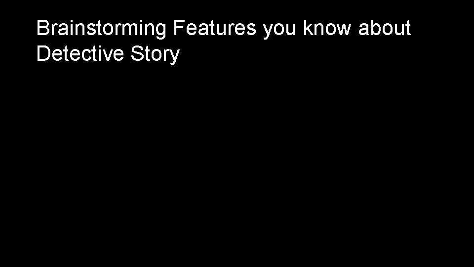 Brainstorming Features you know about Detective Story 
