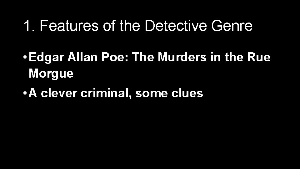 1. Features of the Detective Genre • Edgar Allan Poe: The Murders in the