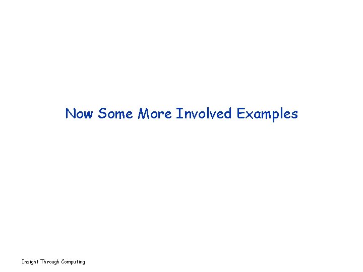 Now Some More Involved Examples Insight Through Computing 