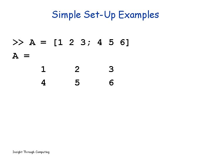 Simple Set-Up Examples >> A = [1 2 3; 4 5 6] A =