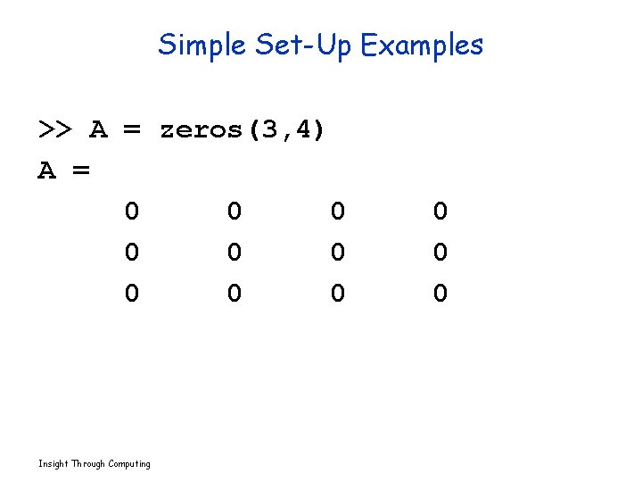 Simple Set-Up Examples >> A = zeros(3, 4) A = 0 0 0 0
