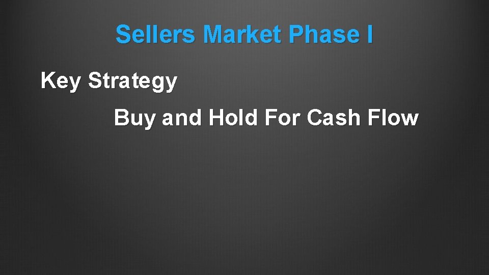 Sellers Market Phase I Key Strategy Buy and Hold For Cash Flow 