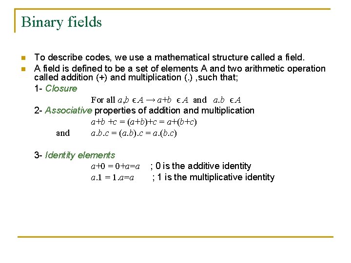 Binary fields n n To describe codes, we use a mathematical structure called a