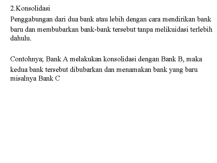 2. Konsolidasi Penggabungan dari dua bank atau lebih dengan cara mendirikan bank baru dan