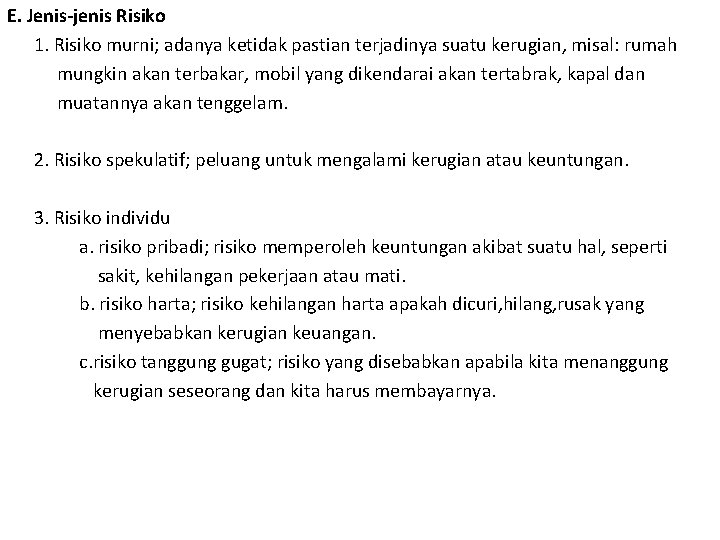 E. Jenis-jenis Risiko 1. Risiko murni; adanya ketidak pastian terjadinya suatu kerugian, misal: rumah