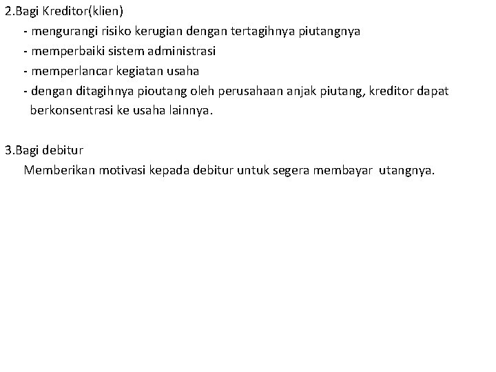 2. Bagi Kreditor(klien) - mengurangi risiko kerugian dengan tertagihnya piutangnya - memperbaiki sistem administrasi