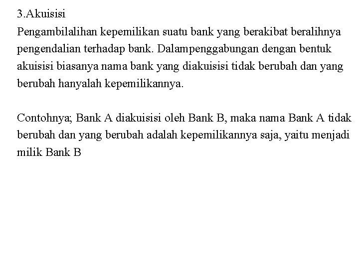 3. Akuisisi Pengambilalihan kepemilikan suatu bank yang berakibat beralihnya pengendalian terhadap bank. Dalampenggabungan dengan