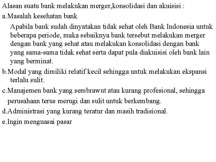 Alasan suatu bank melakukan merger, konsolidasi dan akuisisi : a. Masalah kesehatan bank Apabila