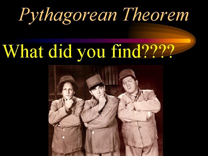 Pythagorean Theorem What did you find? ? fguilbert 