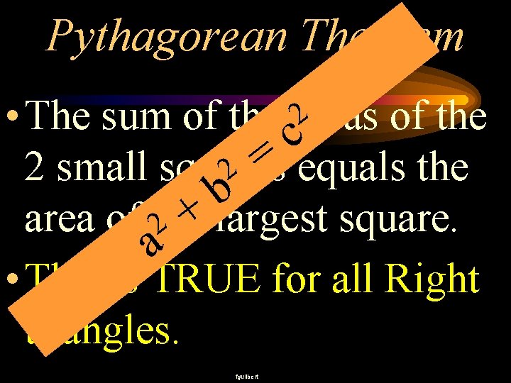 Pythagorean Theroem 2 • The sum of the careas of the 2 small squares