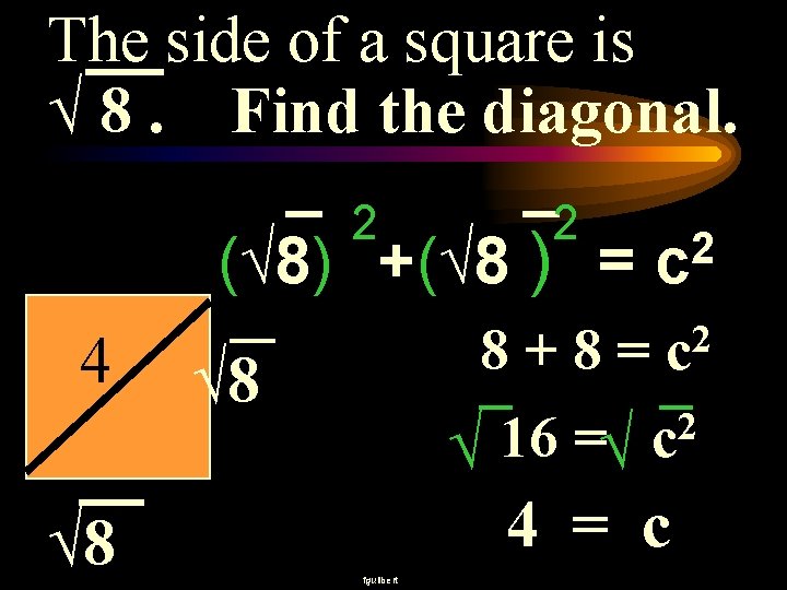 The side of a square is √ 8. Find the diagonal. _ _ 2