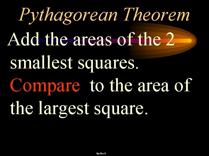 Pythagorean Theorem Add the areas of the 2 smallest squares. Compare to the area