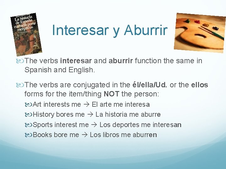 Interesar y Aburrir The verbs interesar and aburrir function the same in Spanish and