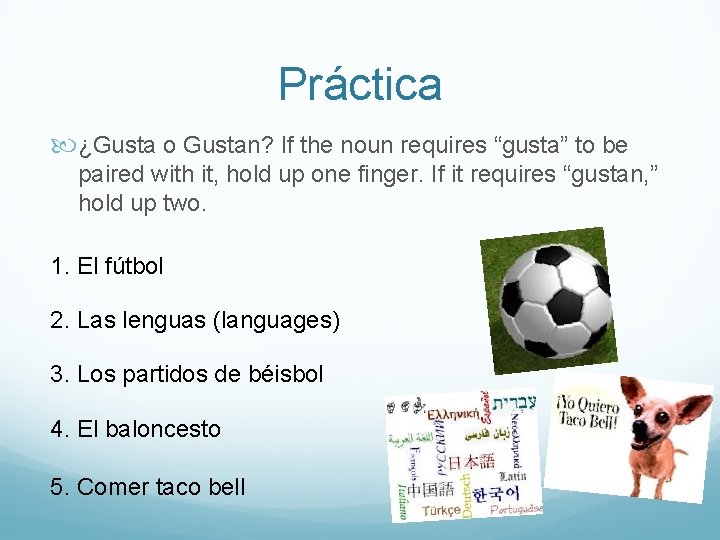 Práctica ¿Gusta o Gustan? If the noun requires “gusta” to be paired with it,