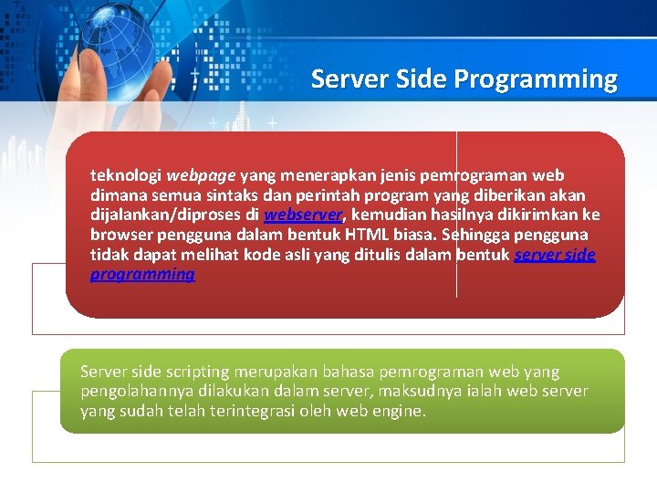 Server Side Programming teknologi webpage yang menerapkan jenis pemrograman web dimana semua sintaks dan