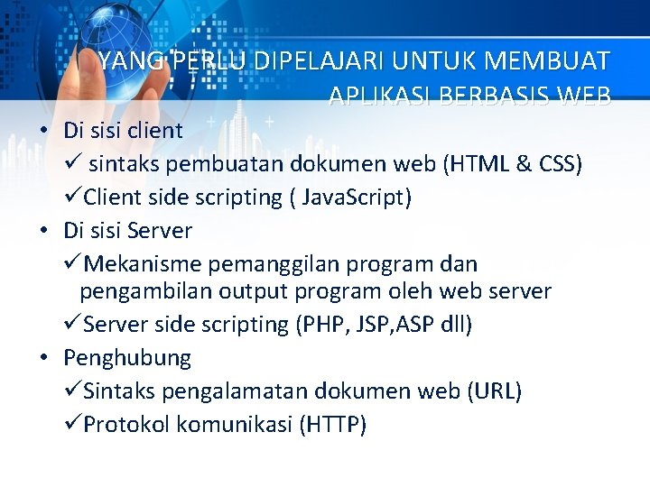 YANG PERLU DIPELAJARI UNTUK MEMBUAT APLIKASI BERBASIS WEB • Di sisi client ü sintaks