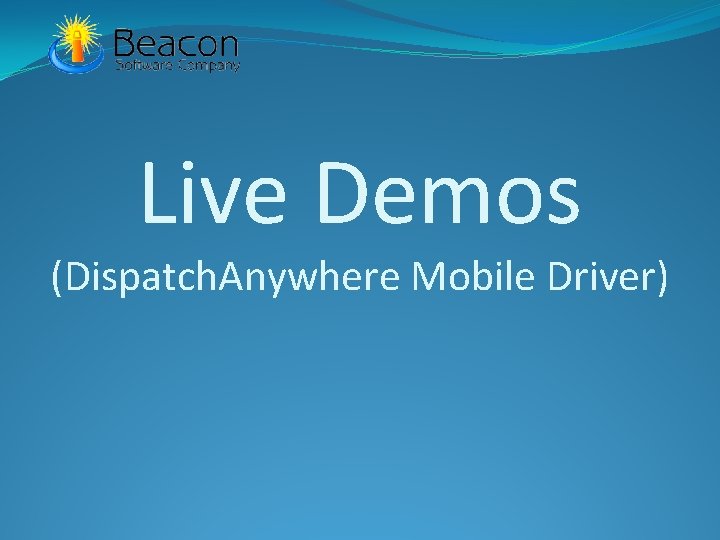 Live Demos (Dispatch. Anywhere Mobile Driver) 