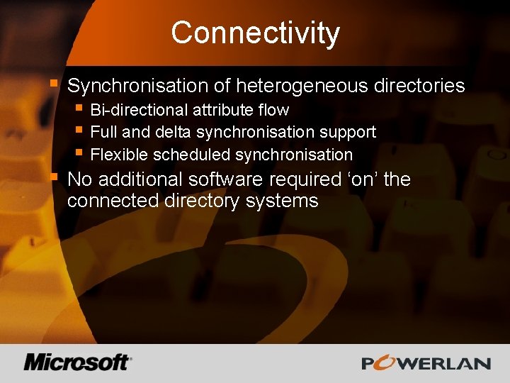 Connectivity § Synchronisation of heterogeneous directories § No additional software required ‘on’ the connected