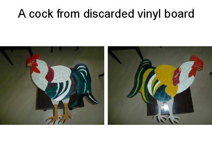 A cock from discarded vinyl board 