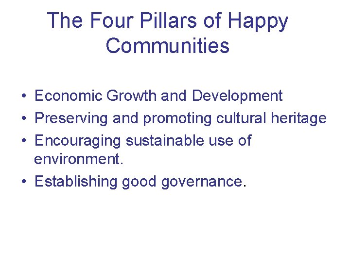 The Four Pillars of Happy Communities • Economic Growth and Development • Preserving and